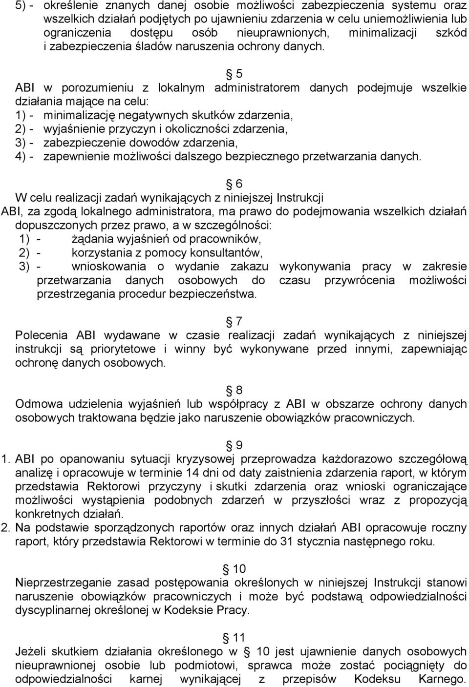 5 ABI w porozumieniu z lokalnym administratorem danych podejmuje wszelkie działania mające na celu: 1) - minimalizację negatywnych skutków zdarzenia, 2) - wyjaśnienie przyczyn i okoliczności