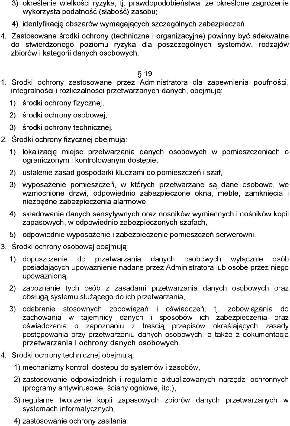 Zastosowane środki ochrony (techniczne i organizacyjne) powinny być adekwatne do stwierdzonego poziomu ryzyka dla poszczególnych systemów, rodzajów zbiorów i kategorii danych osobowych. 19 1.