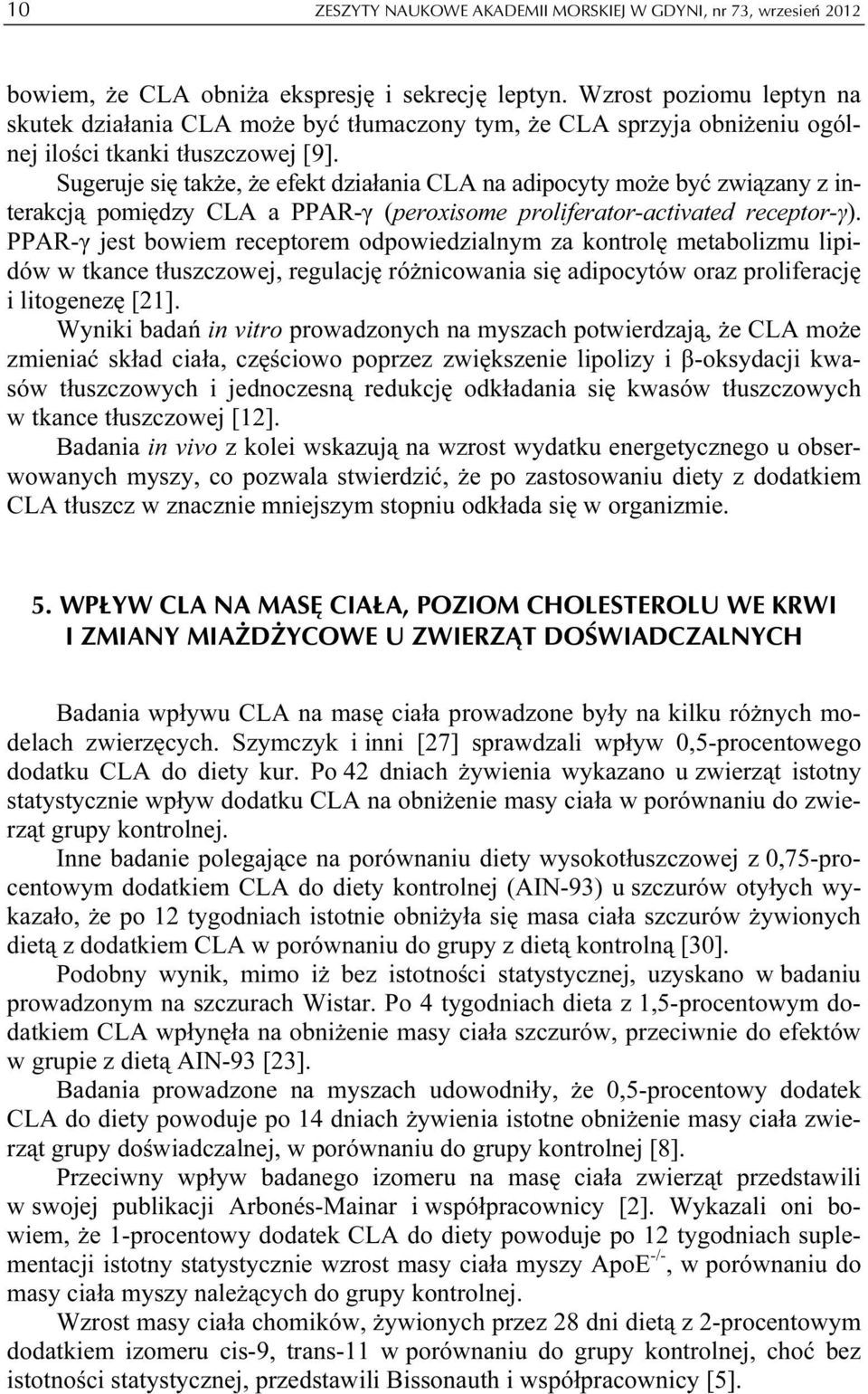 Sugeruje się także, że efekt działania CLA na adipocyty może być związany z interakcją pomiędzy CLA a PPAR-γ (peroxisome proliferator-activated receptor-γ).