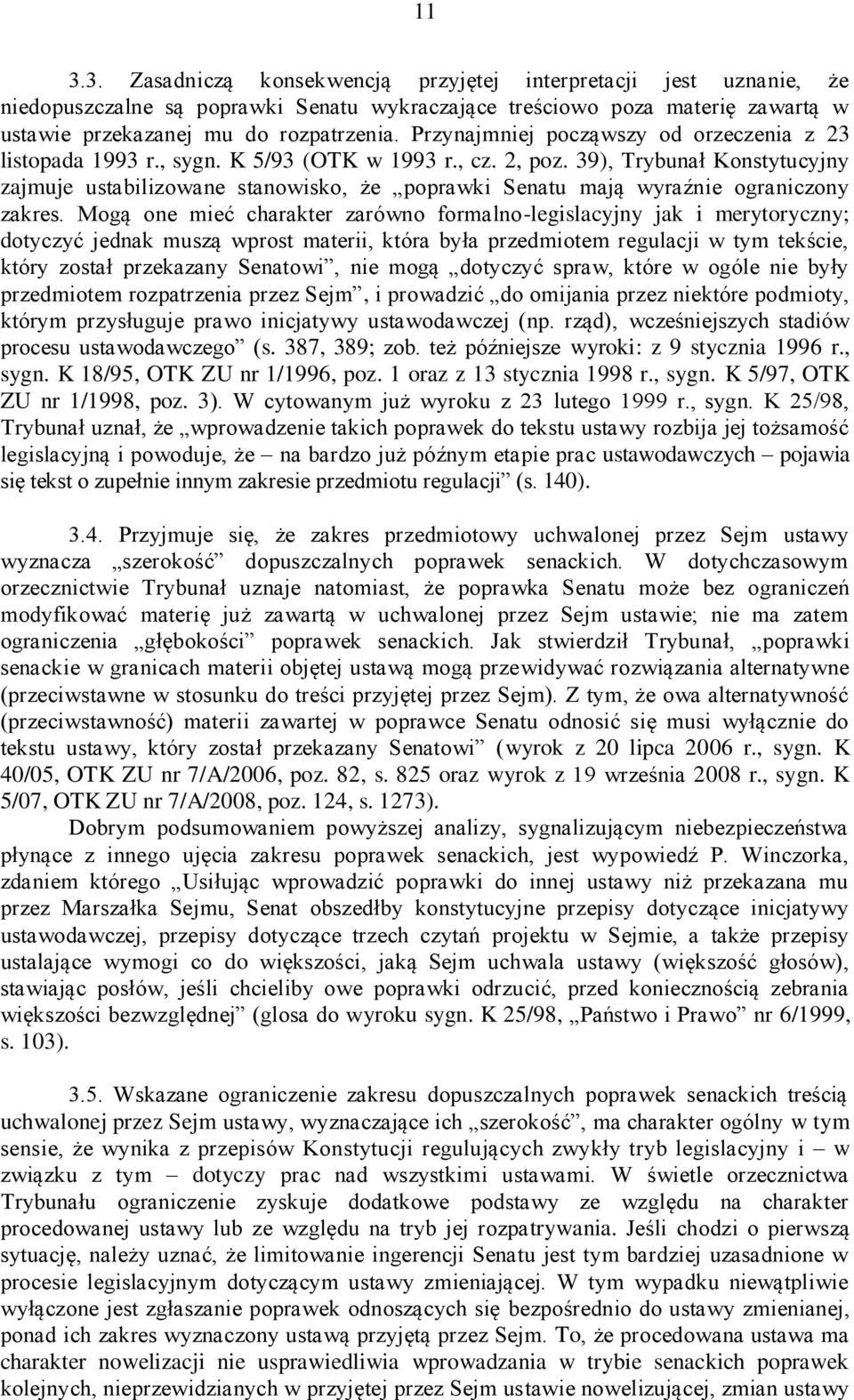 39), Trybunał Konstytucyjny zajmuje ustabilizowane stanowisko, że poprawki Senatu mają wyraźnie ograniczony zakres.