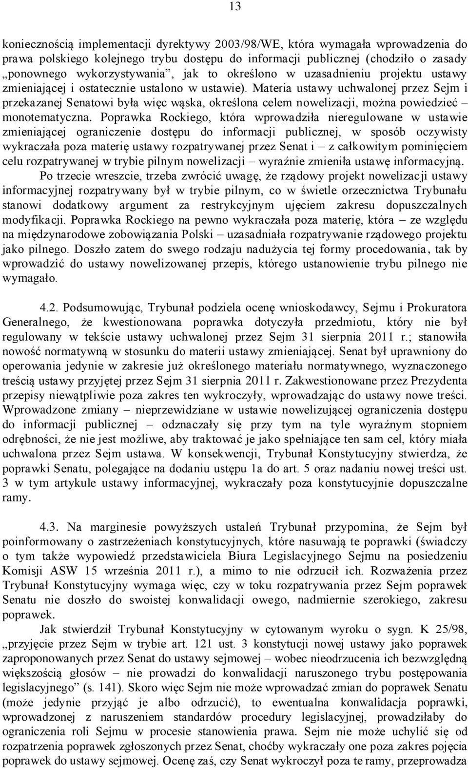 Materia ustawy uchwalonej przez Sejm i przekazanej Senatowi była więc wąska, określona celem nowelizacji, można powiedzieć monotematyczna.