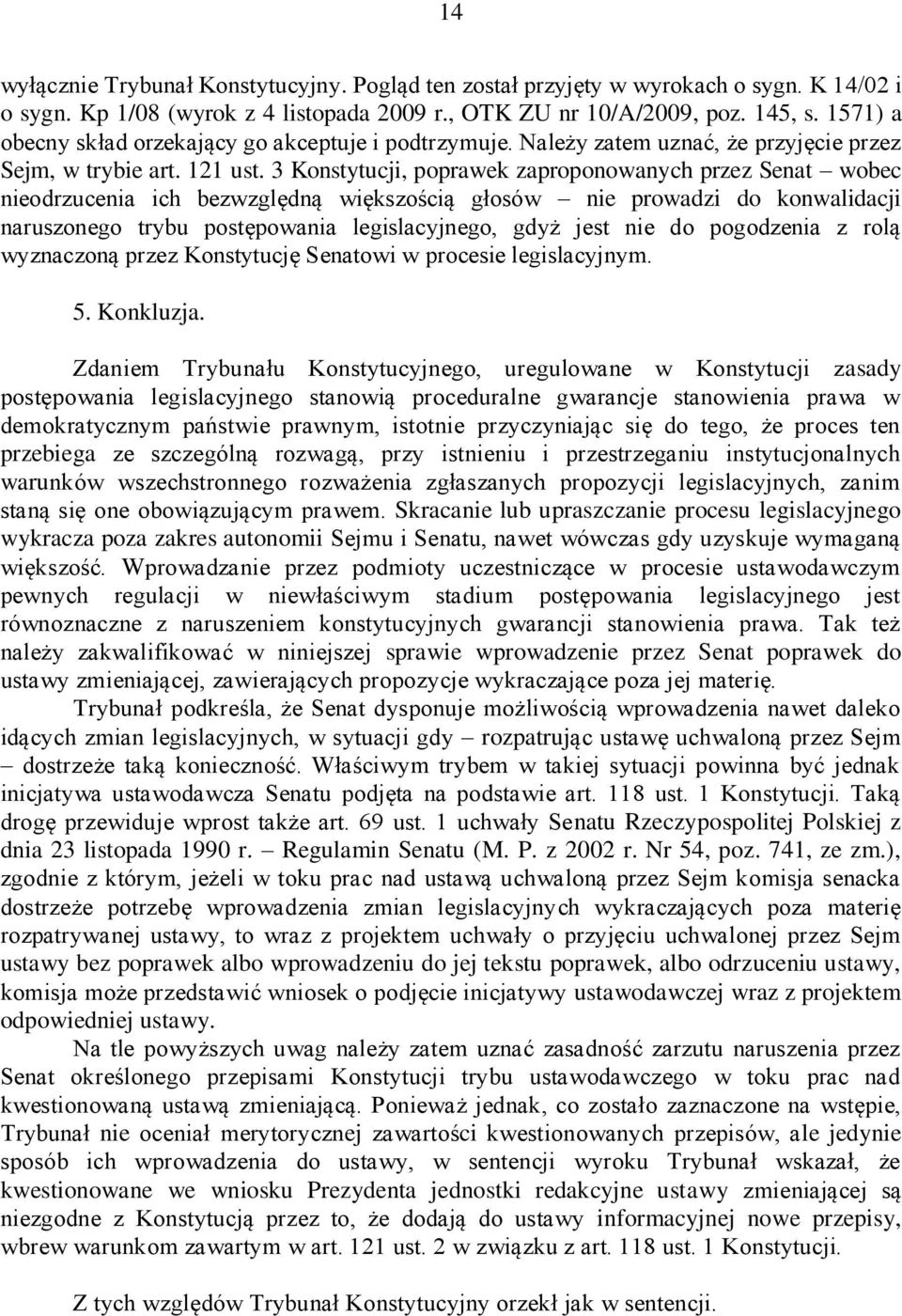 3 Konstytucji, poprawek zaproponowanych przez Senat wobec nieodrzucenia ich bezwzględną większością głosów nie prowadzi do konwalidacji naruszonego trybu postępowania legislacyjnego, gdyż jest nie do