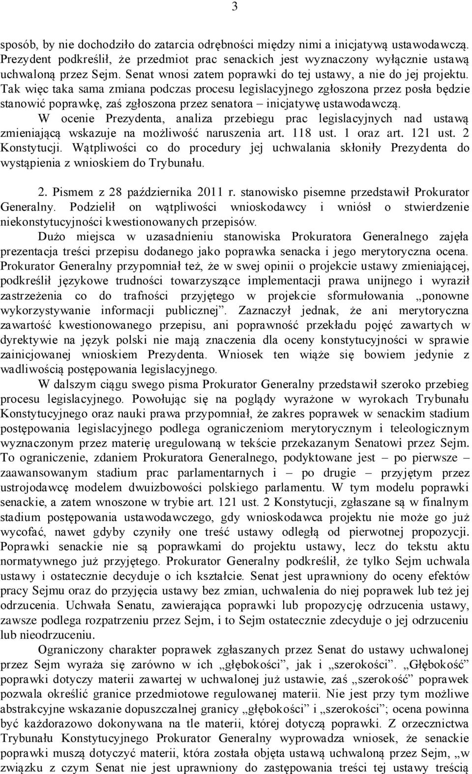 Tak więc taka sama zmiana podczas procesu legislacyjnego zgłoszona przez posła będzie stanowić poprawkę, zaś zgłoszona przez senatora inicjatywę ustawodawczą.