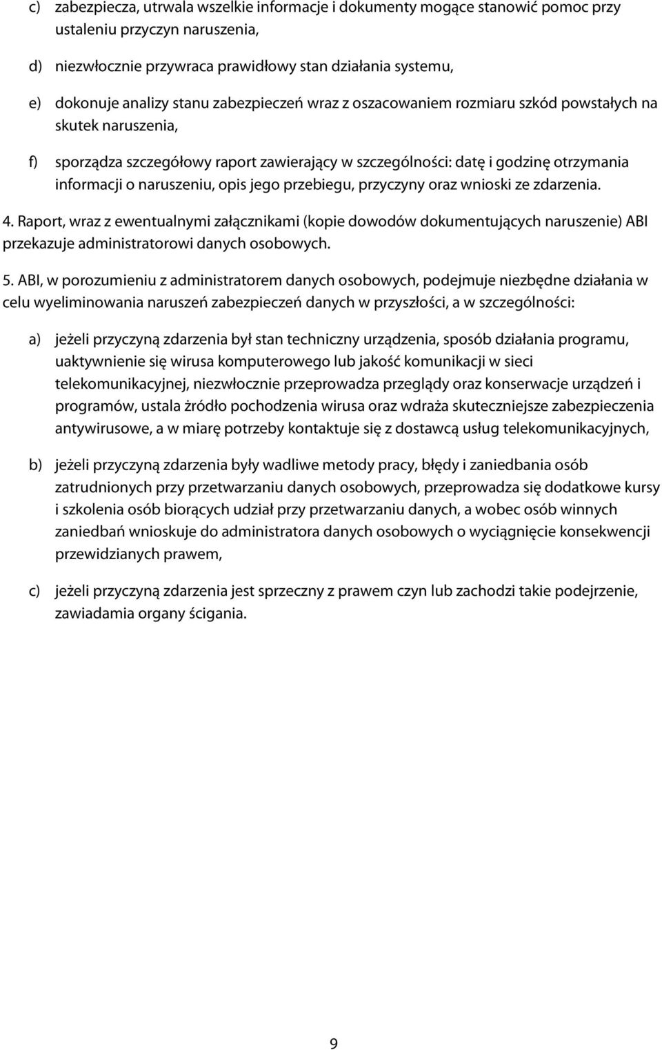 opis jego przebiegu, przyczyny oraz wnioski ze zdarzenia. 4. Raport, wraz z ewentualnymi załącznikami (kopie dowodów dokumentujących naruszenie) ABI przekazuje administratorowi danych osobowych. 5.