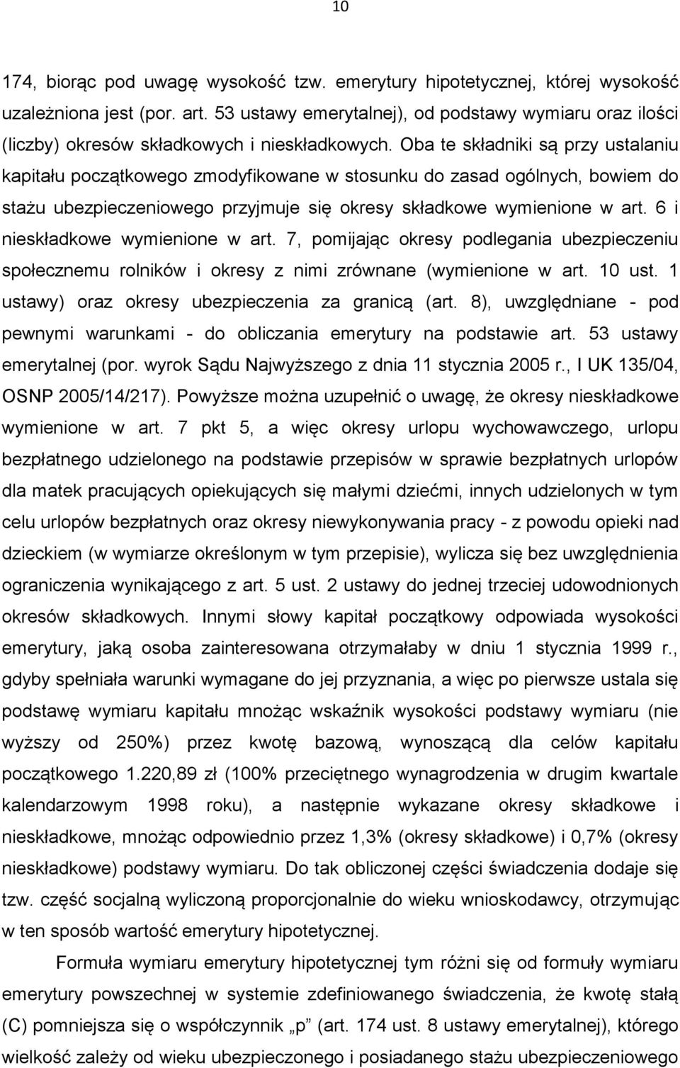 Oba te składniki są przy ustalaniu kapitału początkowego zmodyfikowane w stosunku do zasad ogólnych, bowiem do stażu ubezpieczeniowego przyjmuje się okresy składkowe wymienione w art.