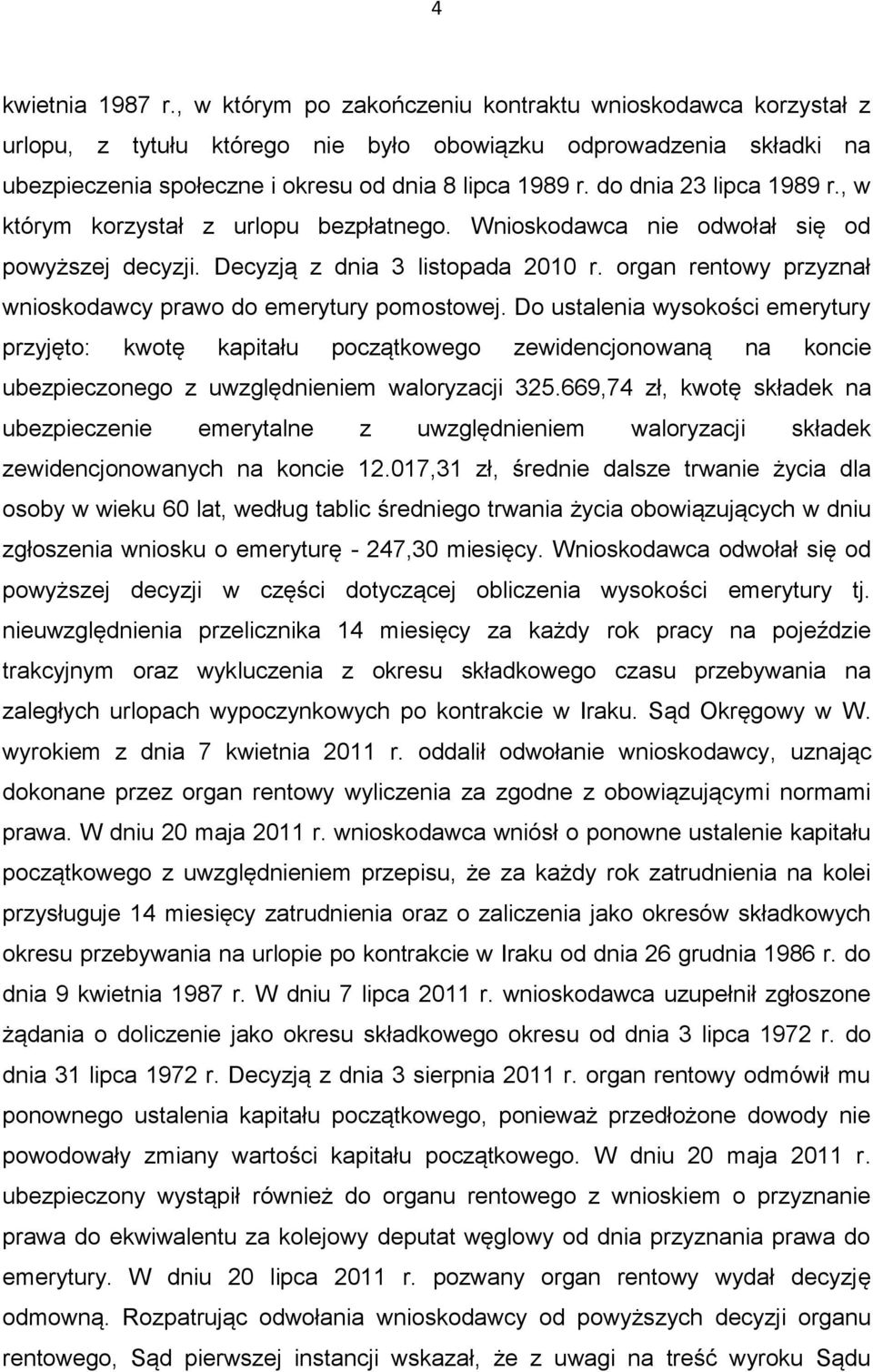 do dnia 23 lipca 1989 r., w którym korzystał z urlopu bezpłatnego. Wnioskodawca nie odwołał się od powyższej decyzji. Decyzją z dnia 3 listopada 2010 r.