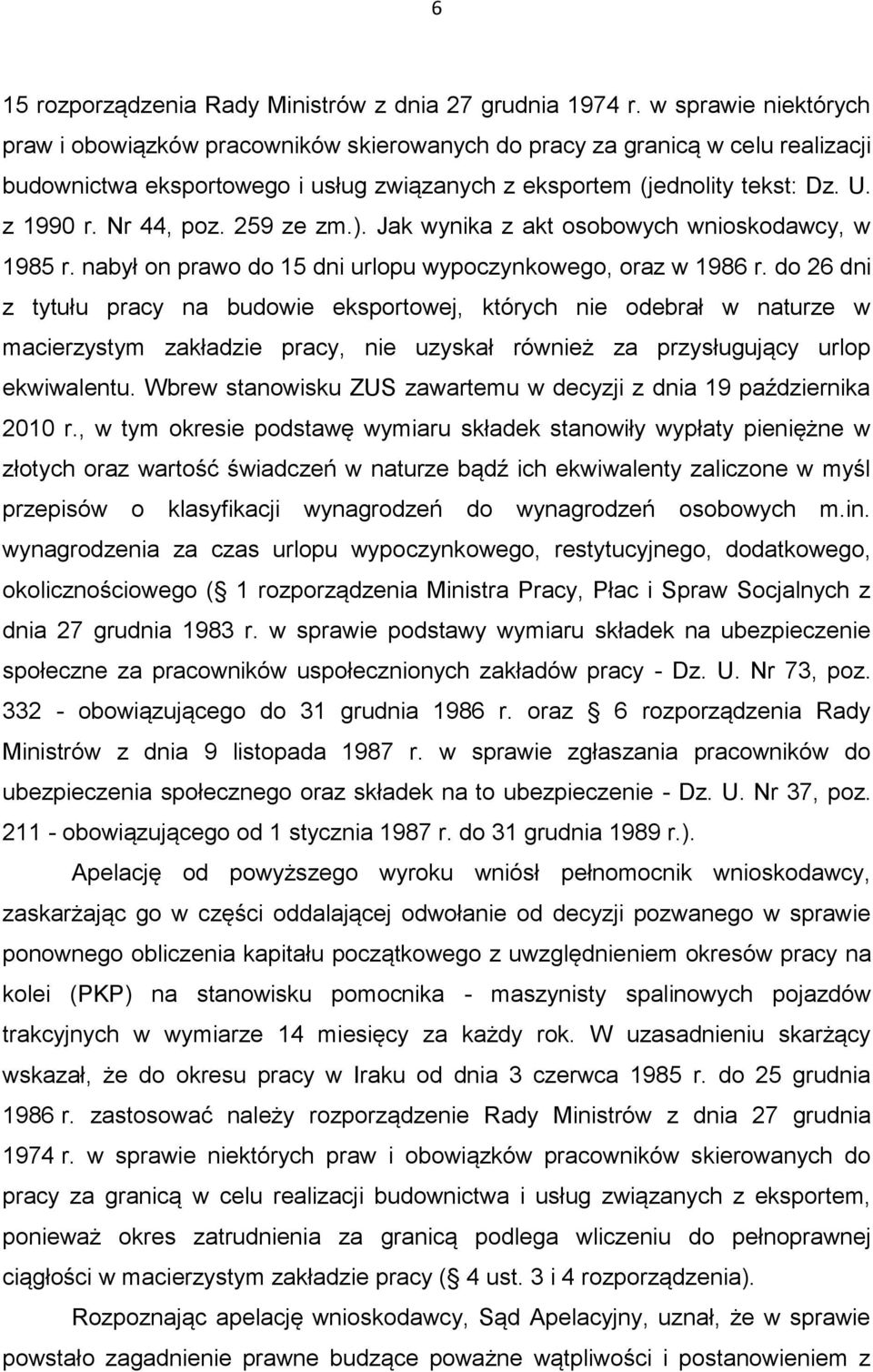 Nr 44, poz. 259 ze zm.). Jak wynika z akt osobowych wnioskodawcy, w 1985 r. nabył on prawo do 15 dni urlopu wypoczynkowego, oraz w 1986 r.