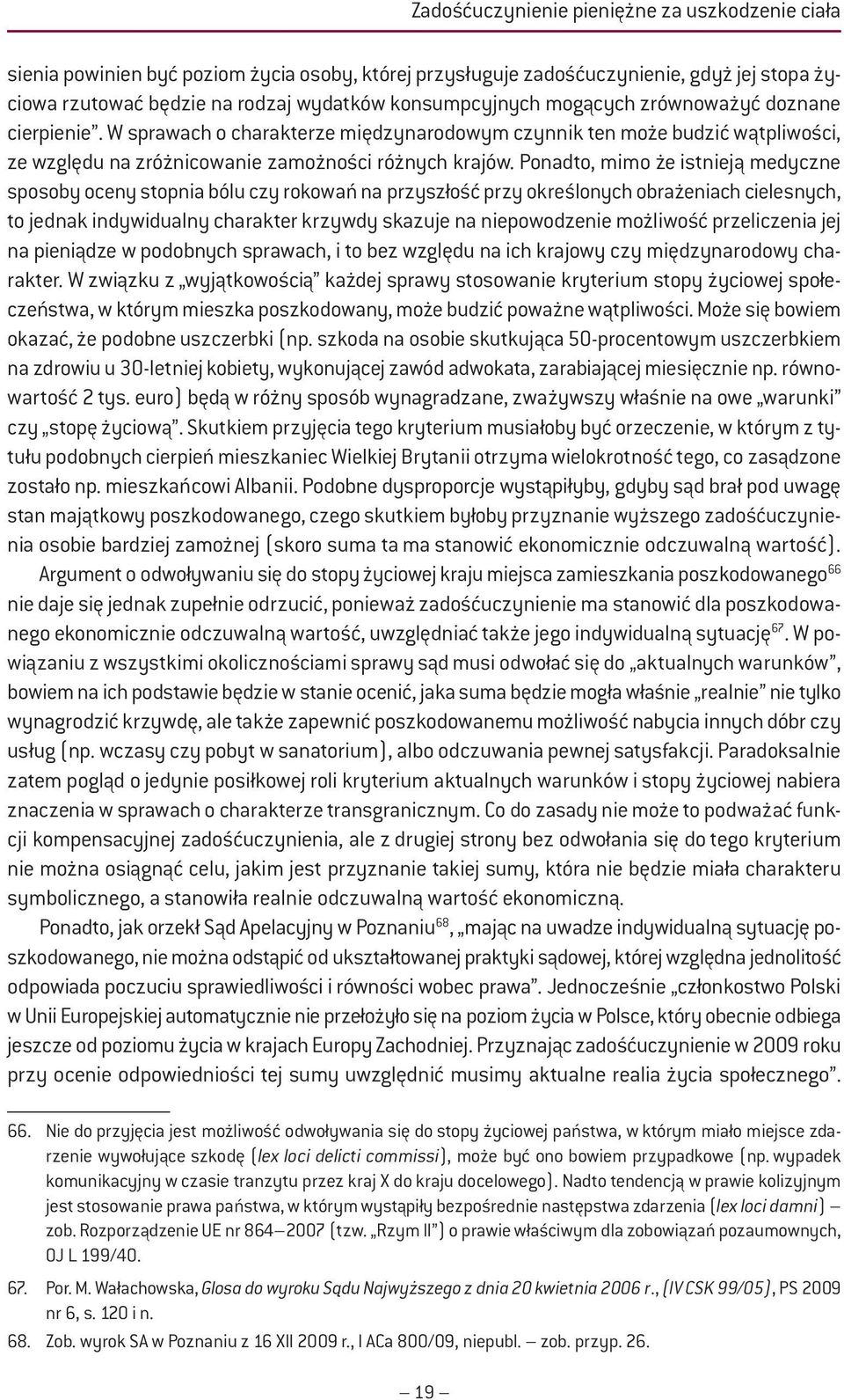 Ponadto, mimo że istnieją medyczne sposoby oceny stopnia bólu czy rokowań na przyszłość przy określonych obrażeniach cielesnych, to jednak indywidualny charakter krzywdy skazuje na niepowodzenie