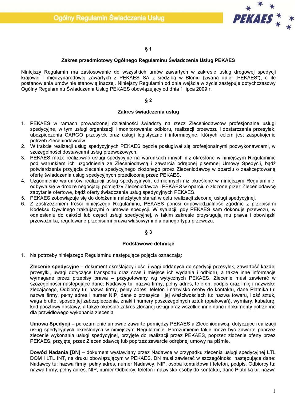 Niniejszy Regulamin od dnia wejścia w życie zastępuje dotychczasowy Ogólny Regulaminu Świadczenia Usług PEKAES obowiązujący od dnia 1 lipca 2009 r. 2 Zakres świadczenia usług 1.