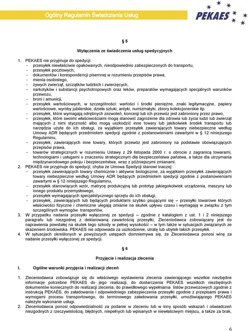 przepisów prawa, - mienia osobistego, - żywych zwierząt, szczątków ludzkich i zwierzęcych, - narkotyków i substancji psychotropowych oraz leków, preparatów wymagających specjalnych warunków przewozu,