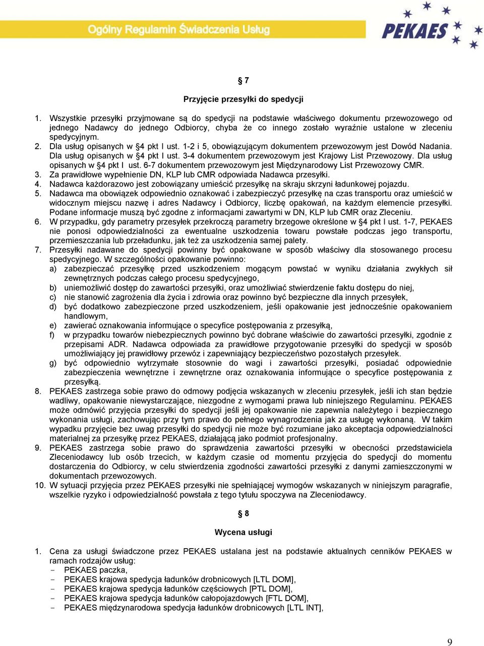 spedycyjnym. 2. Dla usług opisanych w 4 pkt I ust. 1-2 i 5, obowiązującym dokumentem przewozowym jest Dowód Nadania. Dla usług opisanych w 4 pkt I ust. 3-4 dokumentem przewozowym jest Krajowy List Przewozowy.