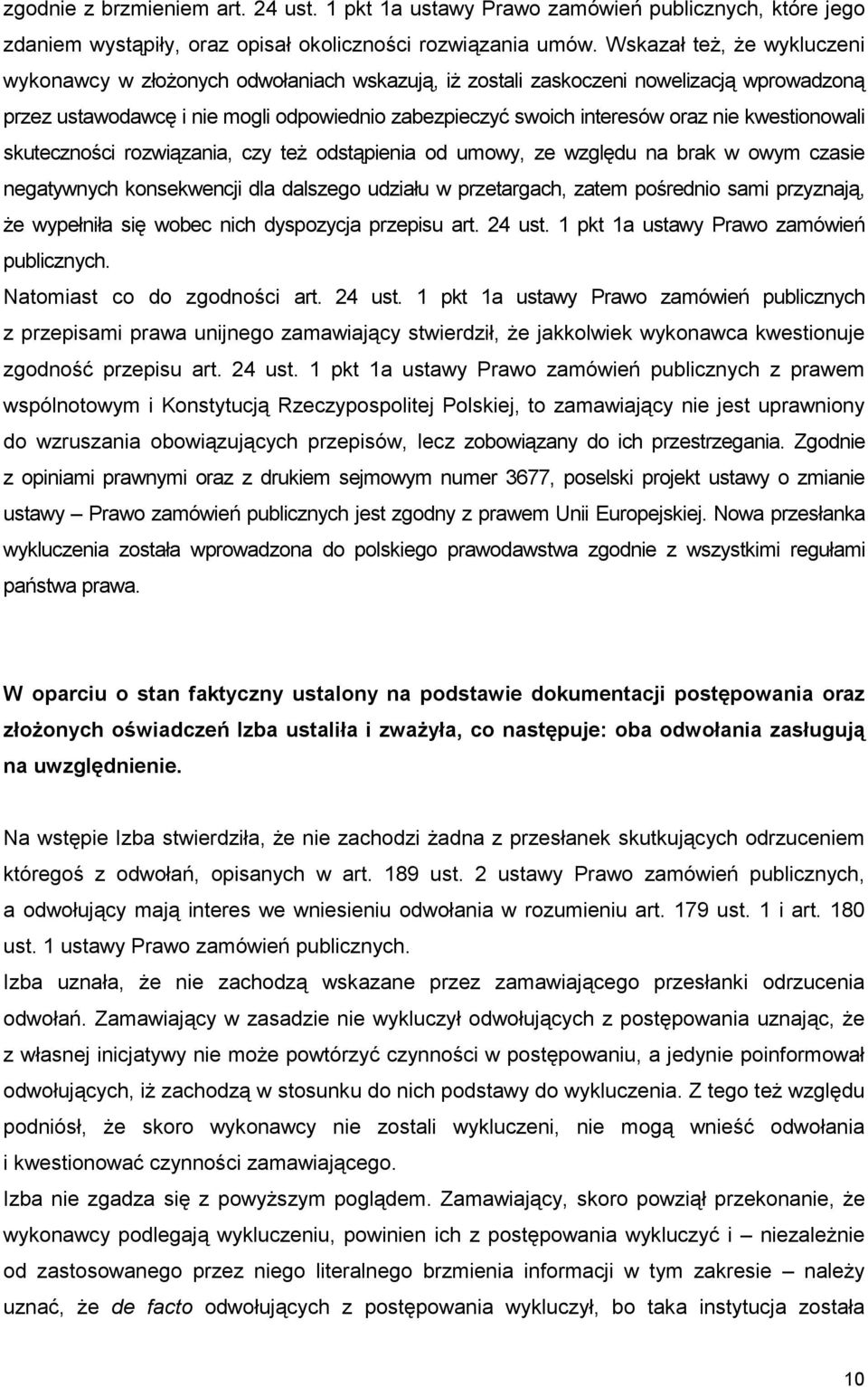 kwestionowali skuteczności rozwiązania, czy teŝ odstąpienia od umowy, ze względu na brak w owym czasie negatywnych konsekwencji dla dalszego udziału w przetargach, zatem pośrednio sami przyznają, Ŝe