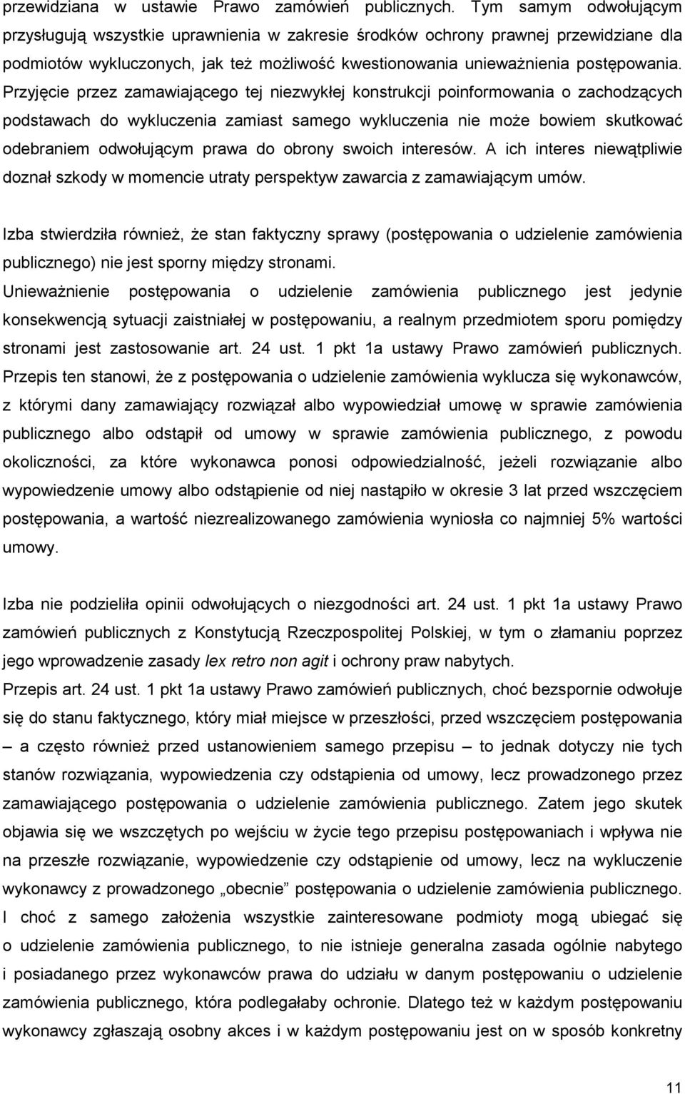 Przyjęcie przez zamawiającego tej niezwykłej konstrukcji poinformowania o zachodzących podstawach do wykluczenia zamiast samego wykluczenia nie moŝe bowiem skutkować odebraniem odwołującym prawa do