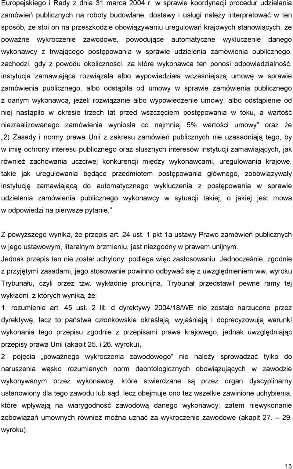 stanowiących, Ŝe powaŝne wykroczenie zawodowe, powodujące automatyczne wykluczenie danego wykonawcy z trwającego postępowania w sprawie udzielenia zamówienia publicznego, zachodzi, gdy z powodu