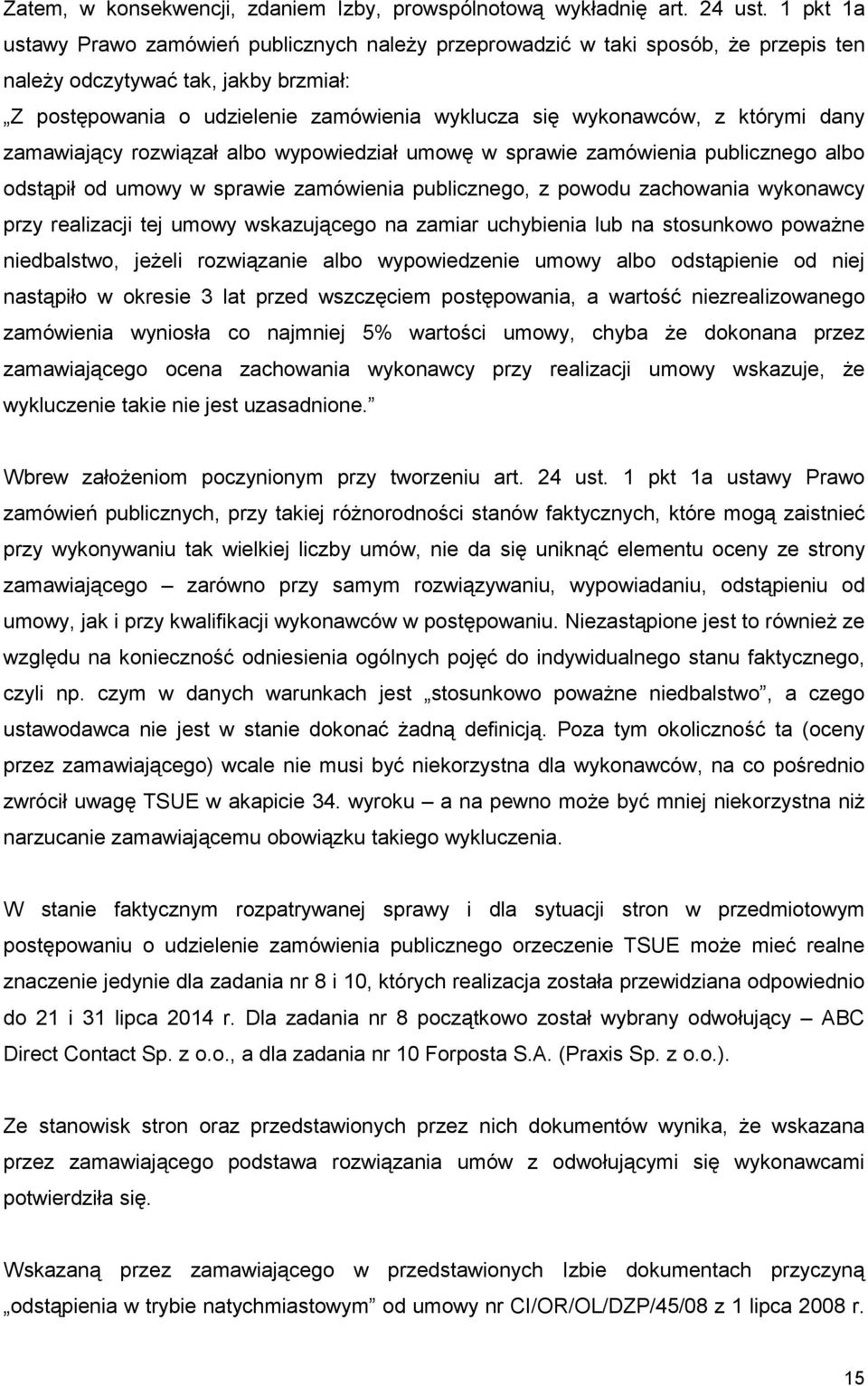 którymi dany zamawiający rozwiązał albo wypowiedział umowę w sprawie zamówienia publicznego albo odstąpił od umowy w sprawie zamówienia publicznego, z powodu zachowania wykonawcy przy realizacji tej