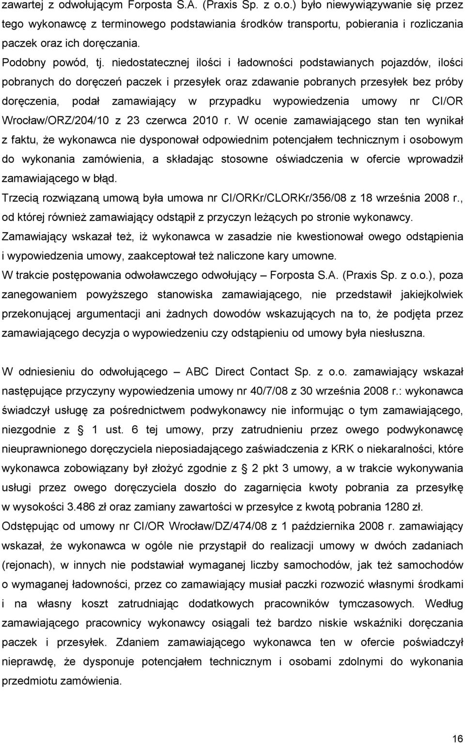 niedostatecznej ilości i ładowności podstawianych pojazdów, ilości pobranych do doręczeń paczek i przesyłek oraz zdawanie pobranych przesyłek bez próby doręczenia, podał zamawiający w przypadku