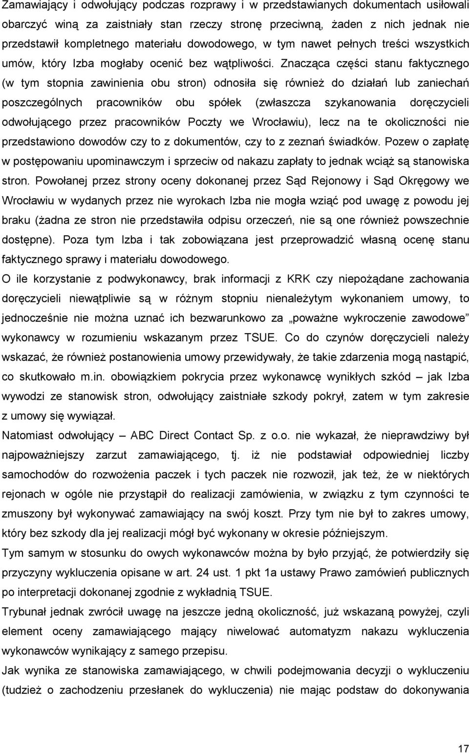 Znacząca części stanu faktycznego (w tym stopnia zawinienia obu stron) odnosiła się równieŝ do działań lub zaniechań poszczególnych pracowników obu spółek (zwłaszcza szykanowania doręczycieli