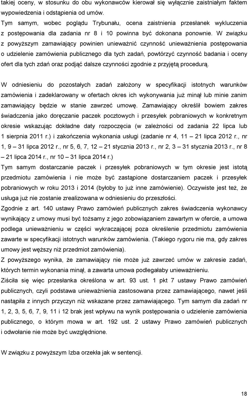 W związku z powyŝszym zamawiający powinien uniewaŝnić czynność uniewaŝnienia postępowania o udzielenie zamówienia publicznego dla tych zadań, powtórzyć czynność badania i oceny ofert dla tych zdań