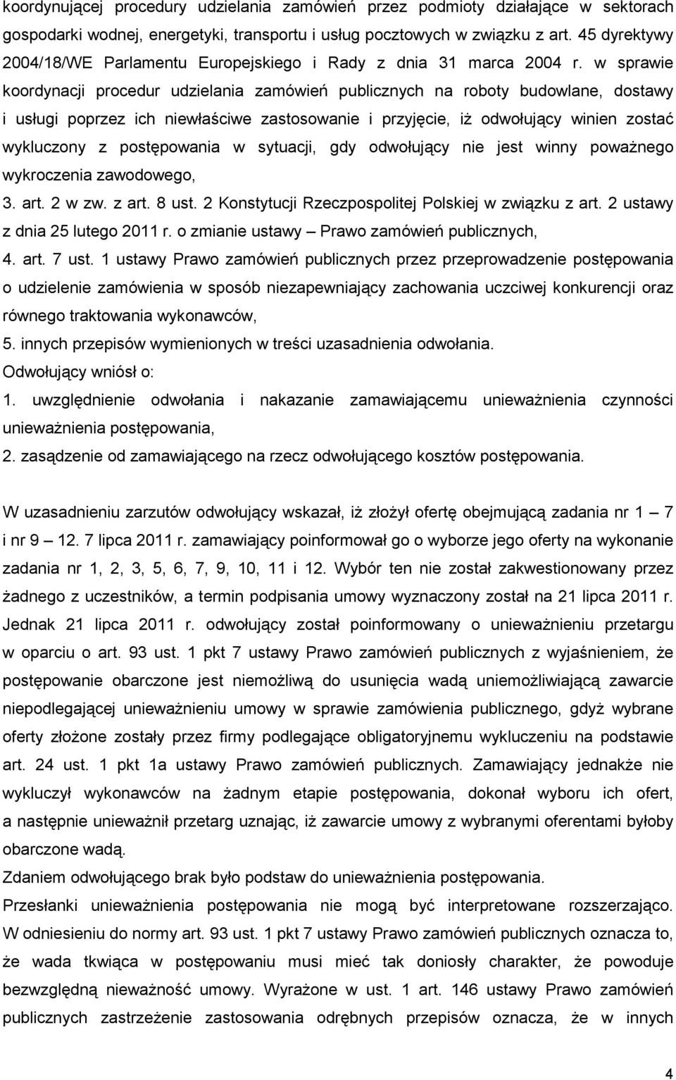 w sprawie koordynacji procedur udzielania zamówień publicznych na roboty budowlane, dostawy i usługi poprzez ich niewłaściwe zastosowanie i przyjęcie, iŝ odwołujący winien zostać wykluczony z