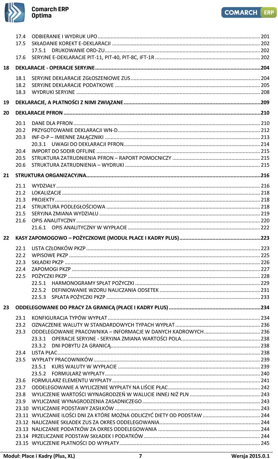 .. 208 19 DEKLARACJE, A PŁATNOŚCI Z NIMI ZWIĄZANE... 209 20 DEKLARACJE PFRON... 210 20.1 DANE DLA PFRON... 210 20.2 PRZYGOTOWANIE DEKLARACJI WN-D... 212 20.3 INF-D-P IMIENNE ZAŁĄCZNIKI... 213 20.3.1 UWAGI DO DEKLARACJI PFRON.