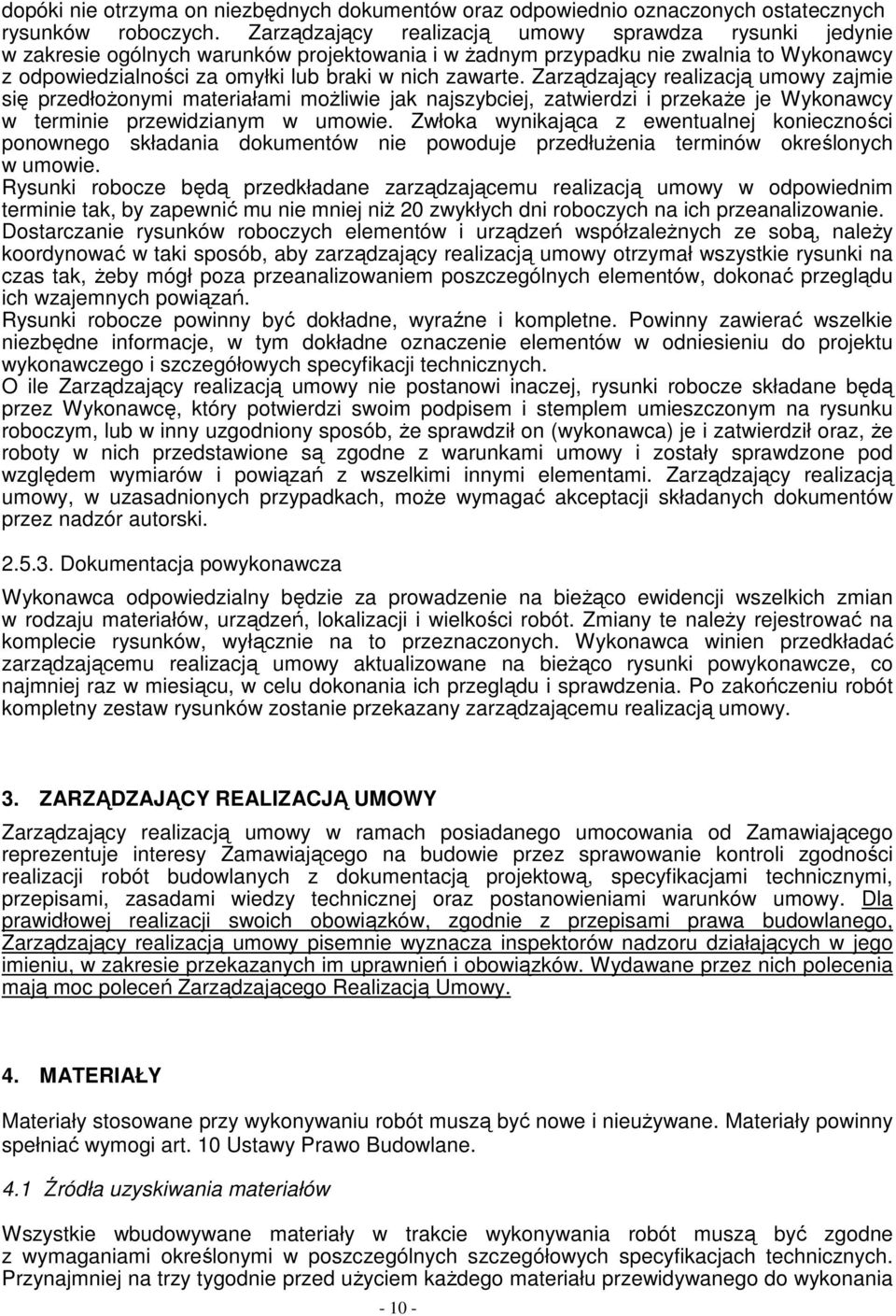 Zarządzający realizacją umowy zajmie się przedłoŝonymi materiałami moŝliwie jak najszybciej, zatwierdzi i przekaŝe je Wykonawcy w terminie przewidzianym w umowie.
