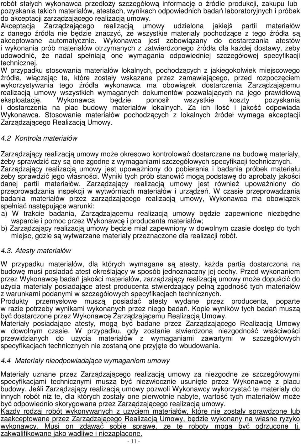 Akceptacja Zarządzającego realizacją umowy udzielona jakiejś partii materiałów z danego źródła nie będzie znaczyć, Ŝe wszystkie materiały pochodzące z tego źródła są akceptowane automatycznie.