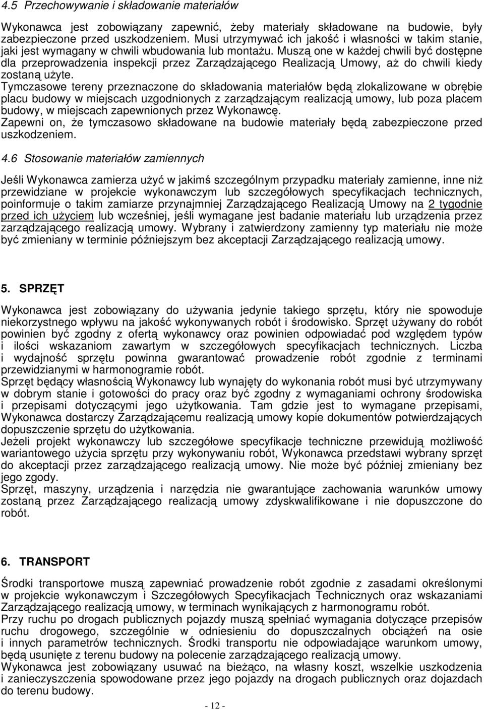 Muszą one w kaŝdej chwili być dostępne dla przeprowadzenia inspekcji przez Zarządzającego Realizacją Umowy, aŝ do chwili kiedy zostaną uŝyte.