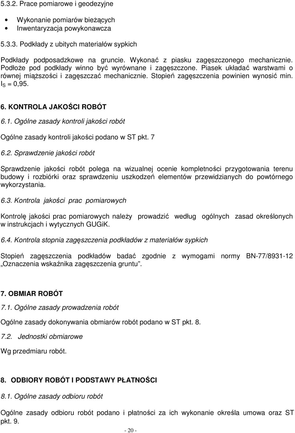Stopień zagęszczenia powinien wynosić min. I S = 0,95. 6. KONTROLA JAKOŚCI ROBÓT 6.1. Ogólne zasady kontroli jakości robót Ogólne zasady kontroli jakości podano w ST pkt. 7 6.2.