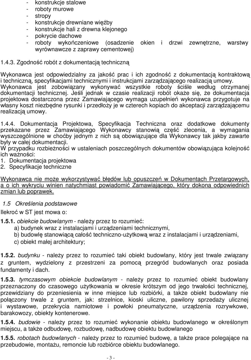 Zgodność robót z dokumentacją techniczną Wykonawca jest odpowiedzialny za jakość prac i ich zgodność z dokumentacją kontraktową i techniczną, specyfikacjami technicznymi i instrukcjami zarządzającego