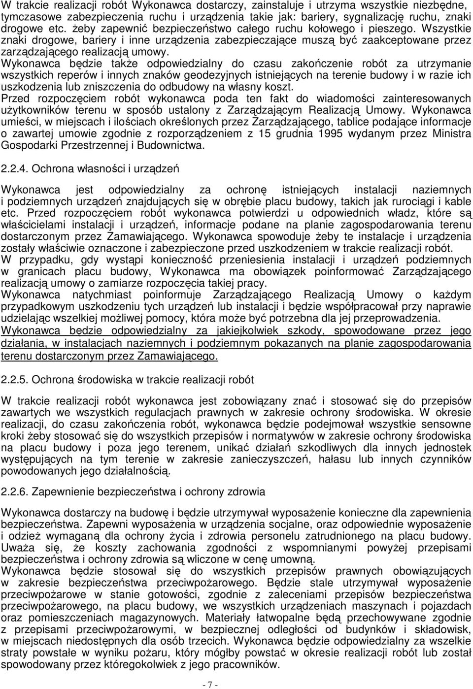 Wykonawca będzie takŝe odpowiedzialny do czasu zakończenie robót za utrzymanie wszystkich reperów i innych znaków geodezyjnych istniejących na terenie budowy i w razie ich uszkodzenia lub zniszczenia