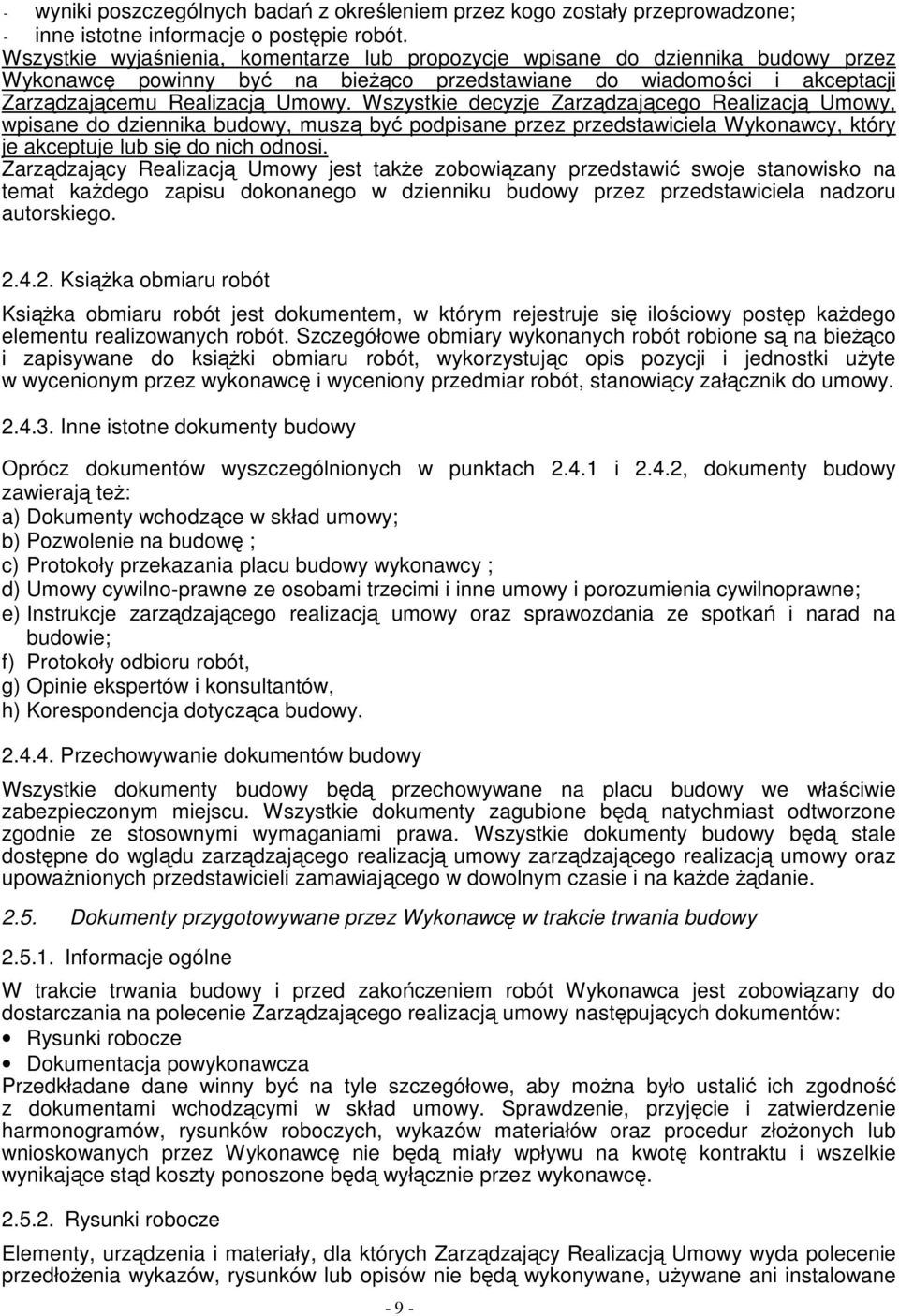 Wszystkie decyzje Zarządzającego Realizacją Umowy, wpisane do dziennika budowy, muszą być podpisane przez przedstawiciela Wykonawcy, który je akceptuje lub się do nich odnosi.