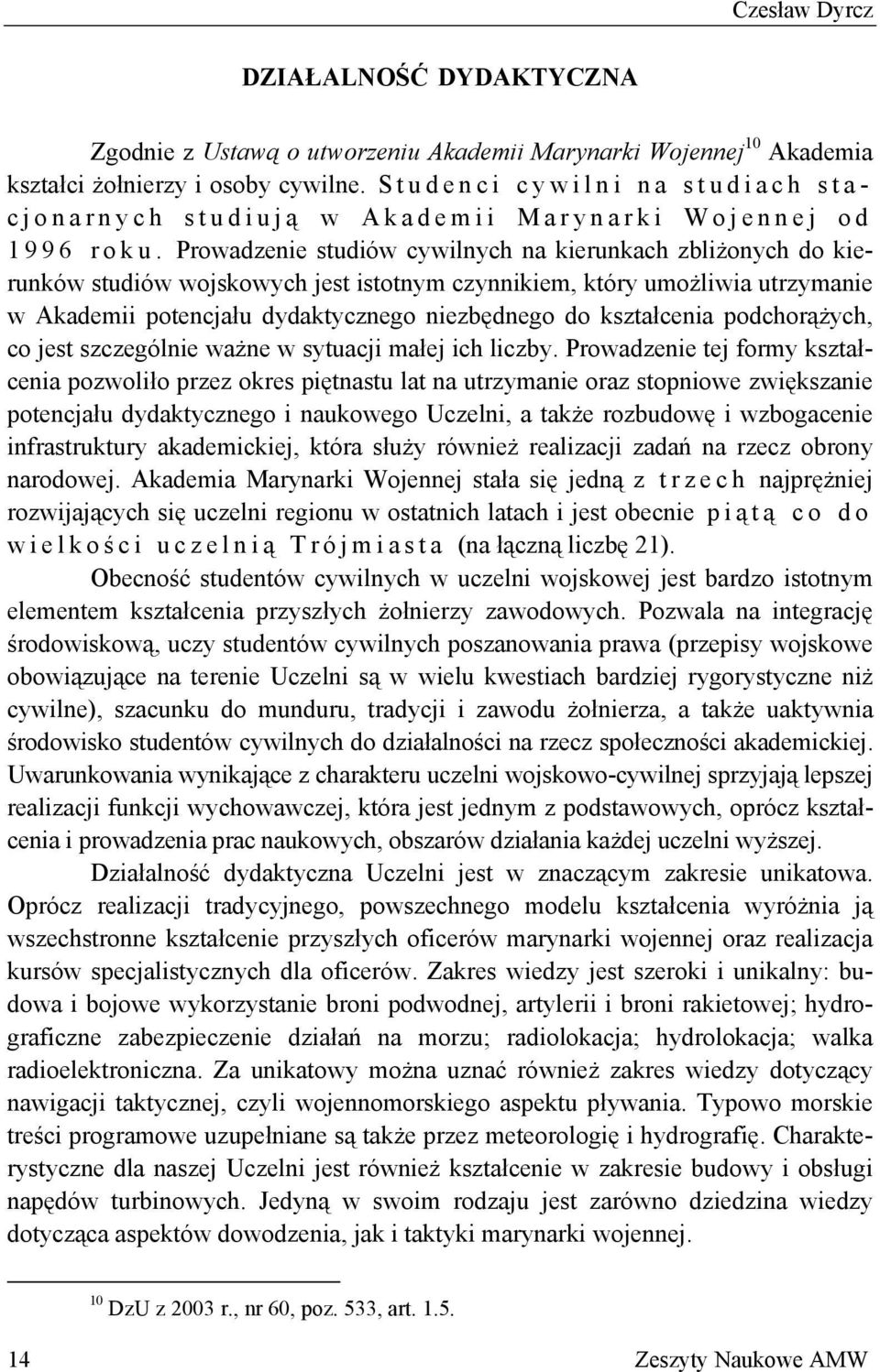 Prowadzenie studiów cywilnych na kierunkach zbliżonych do kierunków studiów wojskowych jest istotnym czynnikiem, który umożliwia utrzymanie w Akademii potencjału dydaktycznego niezbędnego do