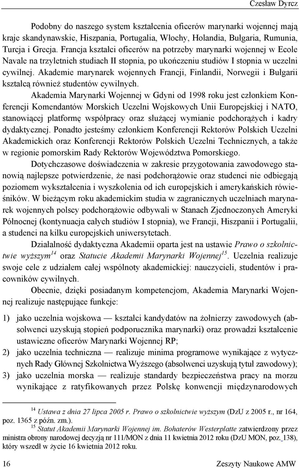 Akademie marynarek wojennych Francji, Finlandii, Norwegii i Bułgarii kształcą również studentów cywilnych.