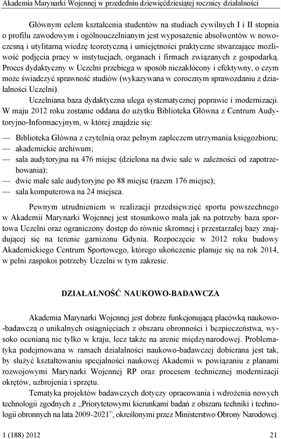 Proces dydaktyczny w Uczelni przebiega w sposób niezakłócony i efektywny, o czym może świadczyć sprawność studiów (wykazywana w corocznym sprawozdaniu z działalności Uczelni).