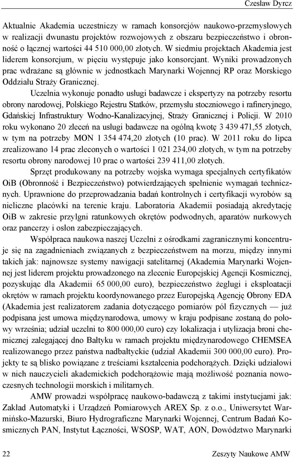 Wyniki prowadzonych prac wdrażane są głównie w jednostkach Marynarki Wojennej RP oraz Morskiego Oddziału Straży Granicznej.