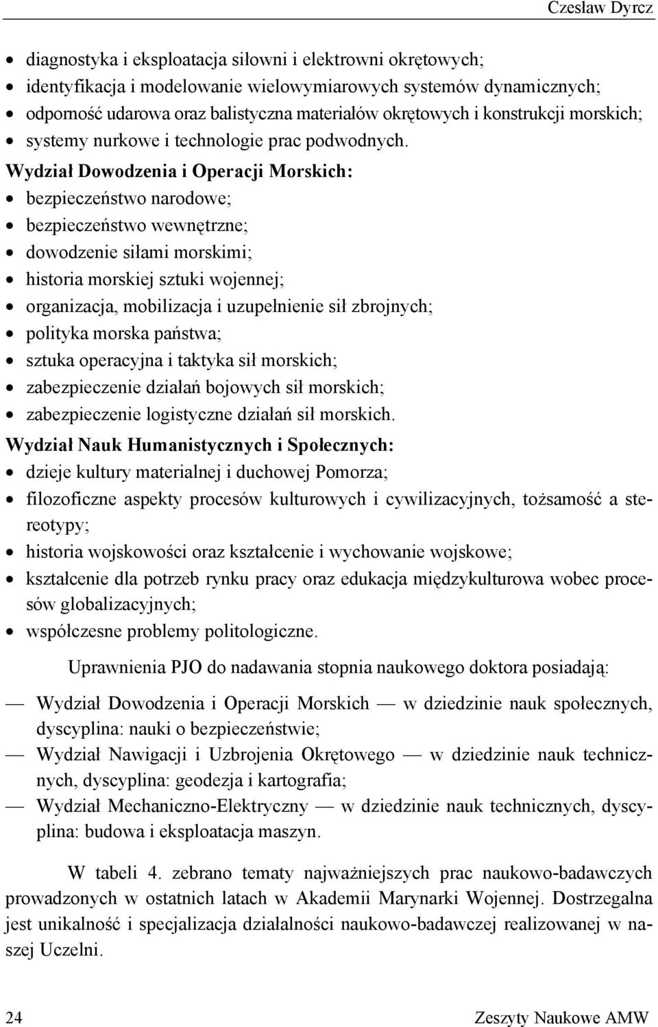 Wydział Dowodzenia i Operacji Morskich: bezpieczeństwo narodowe; bezpieczeństwo wewnętrzne; dowodzenie siłami morskimi; historia morskiej sztuki wojennej; organizacja, mobilizacja i uzupełnienie sił