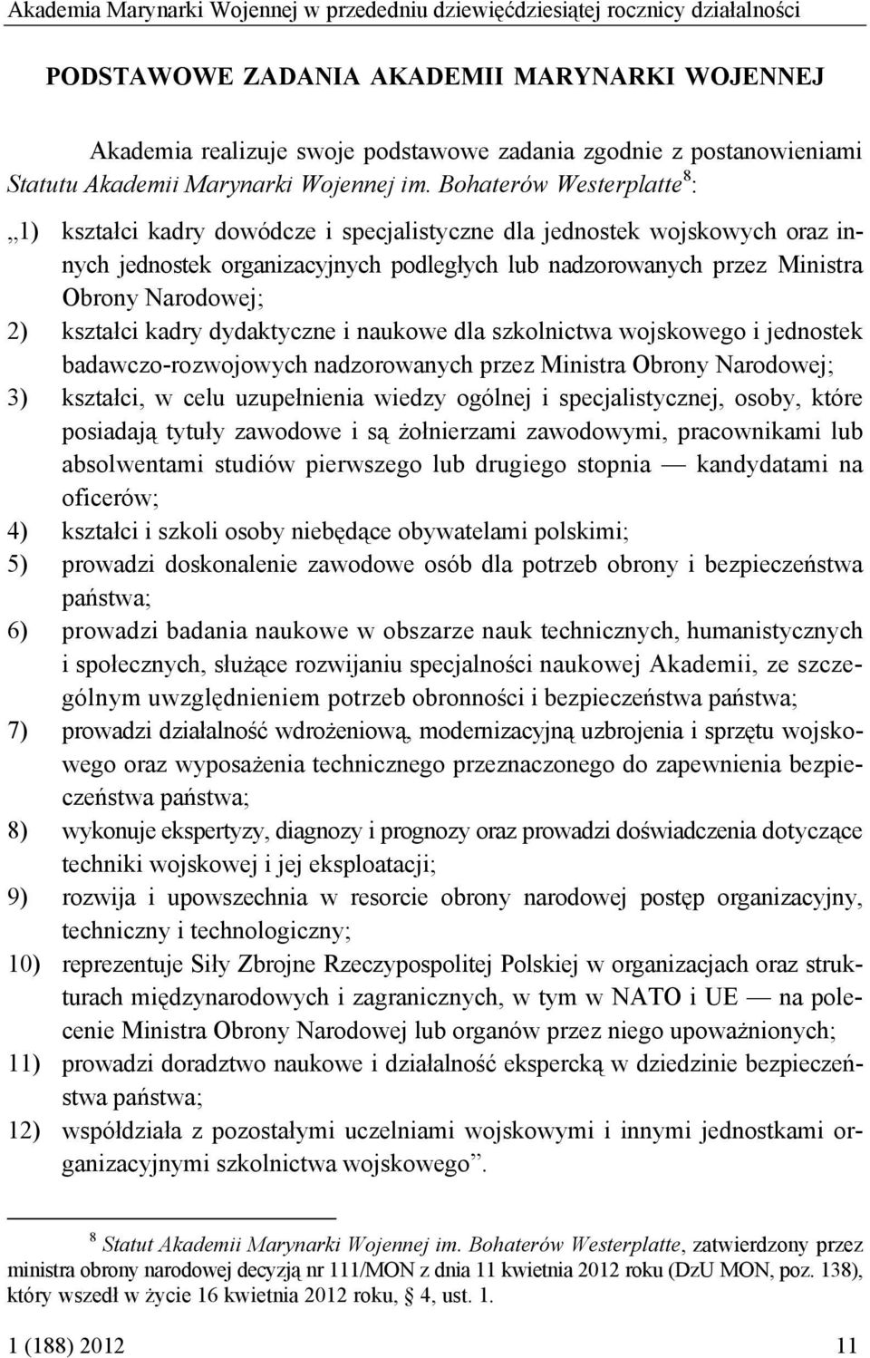 Bohaterów Westerplatte 8 : 1) kształci kadry dowódcze i specjalistyczne dla jednostek wojskowych oraz innych jednostek organizacyjnych podległych lub nadzorowanych przez Ministra Obrony Narodowej; 2)