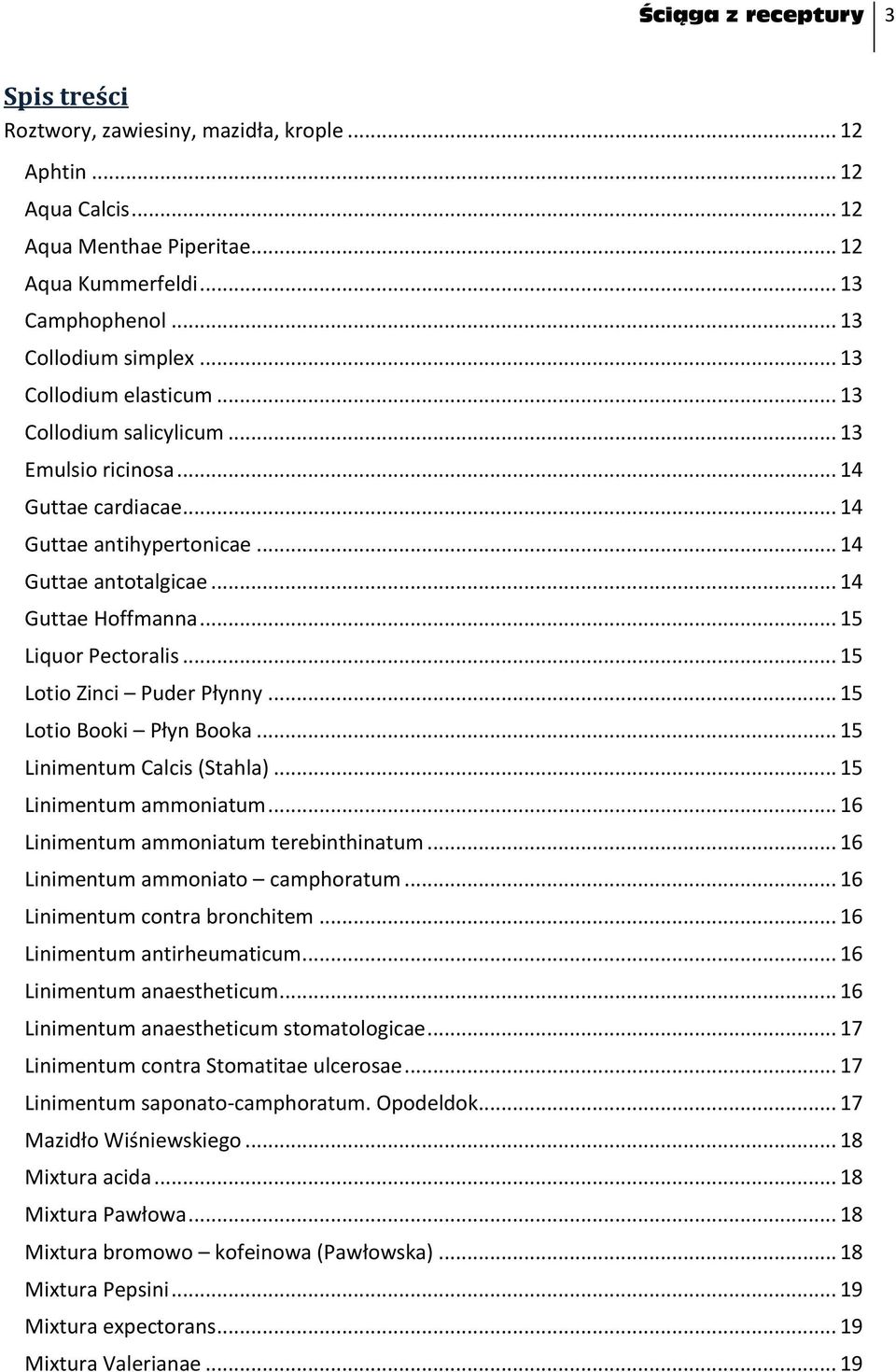 .. 15 Liquor Pectoralis... 15 Lotio Zinci Puder Płynny... 15 Lotio Booki Płyn Booka... 15 Linimentum Calcis (Stahla)... 15 Linimentum ammoniatum... 16 Linimentum ammoniatum terebinthinatum.