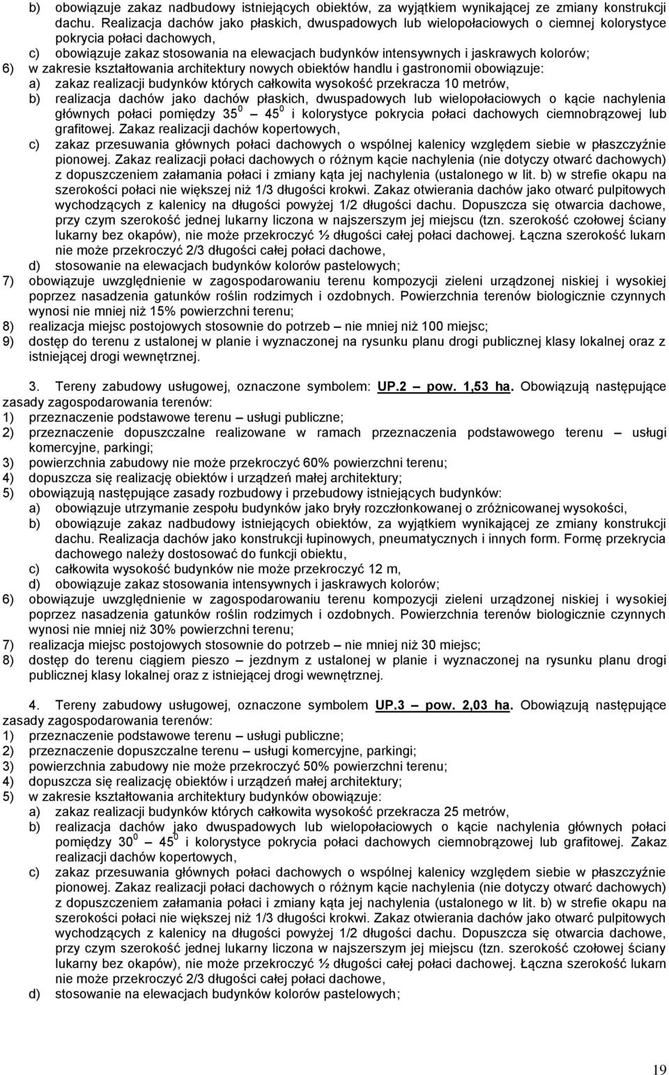 kolorów; 6) w zakresie kształtowania architektury nowych obiektów handlu i gastronomii obowiązuje: a) zakaz realizacji budynków których całkowita wysokość przekracza 10 metrów, b) realizacja dachów