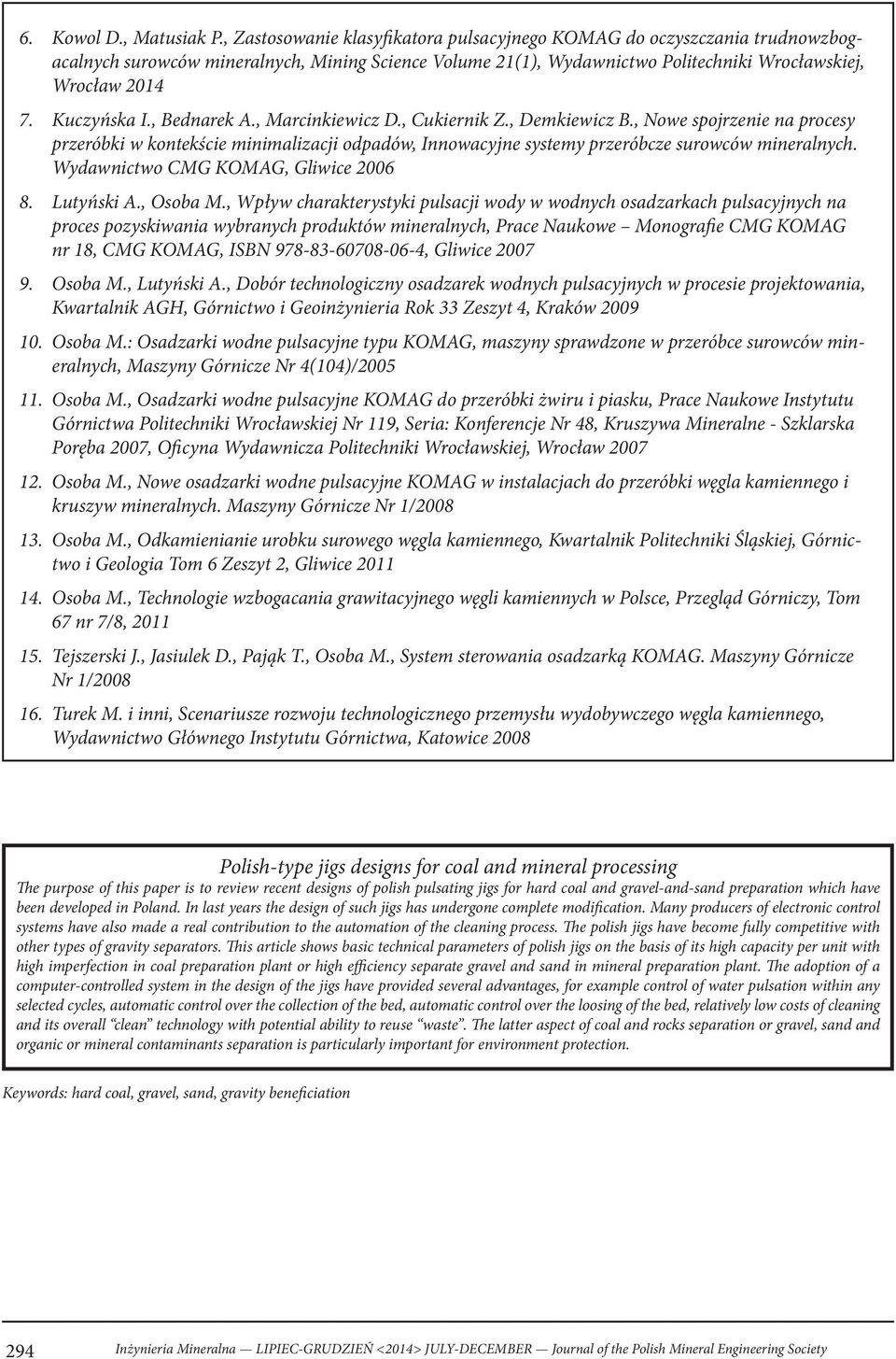 Kuczyńska I., Bednarek A., Marcinkiewicz D., Cukiernik Z., Demkiewicz B., Nowe spojrzenie na procesy przeróbki w kontekście minimalizacji odpadów, Innowacyjne systemy przeróbcze surowców mineralnych.