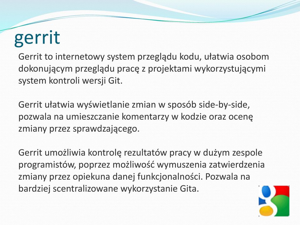 Gerrit ułatwia wyświetlanie zmian w sposób side-by-side, pozwala na umieszczanie komentarzy w kodzie oraz ocenę zmiany przez