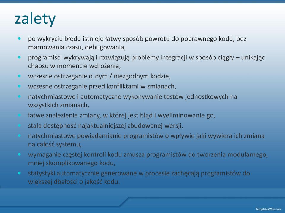 zmianach, łatwe znalezienie zmiany, w której jest błąd i wyeliminowanie go, stała dostępnośd najaktualniejszej zbudowanej wersji, natychmiastowe powiadamianie programistów o wpływie jaki wywiera ich