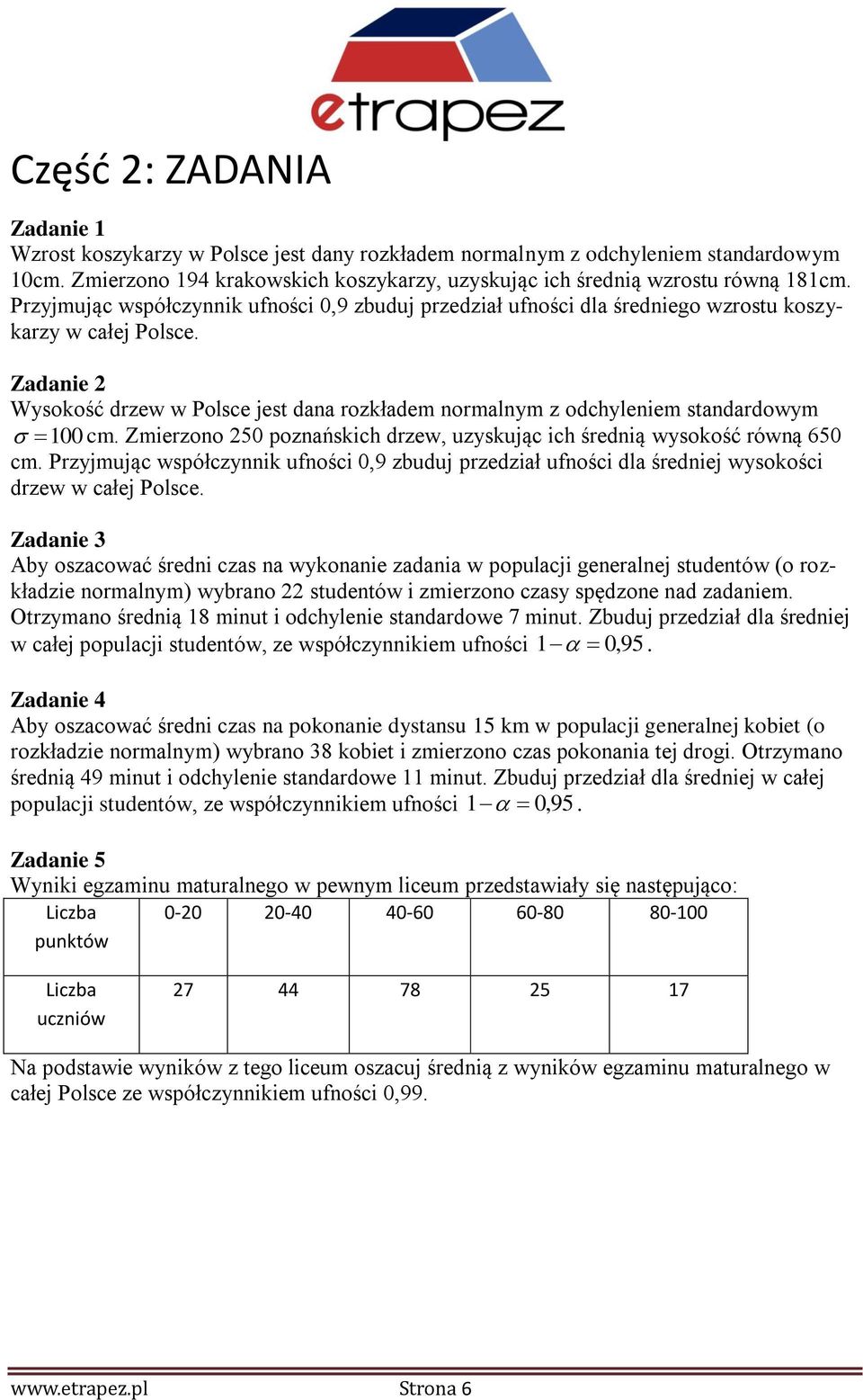 Zadanie Wysokość drzew w Polsce jest dana rozkładem normalnym z odchyleniem standardowym 100 cm. Zmierzono 50 poznańskich drzew, uzyskując ich średnią wysokość równą 650 cm.