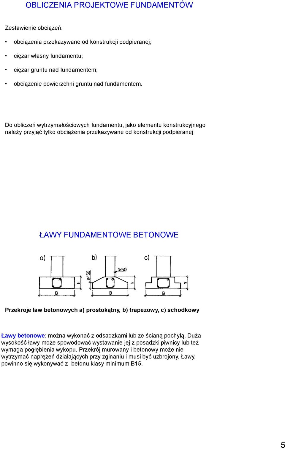 Do obliczeń wytrzymałościowych fundamentu, jako elementu konstrukcyjnego należy przyjąć tylko obciążenia przekazywane od konstrukcji podpieranej ŁAWY FUNDAMENTOWE BETONOWE Przekroje ław