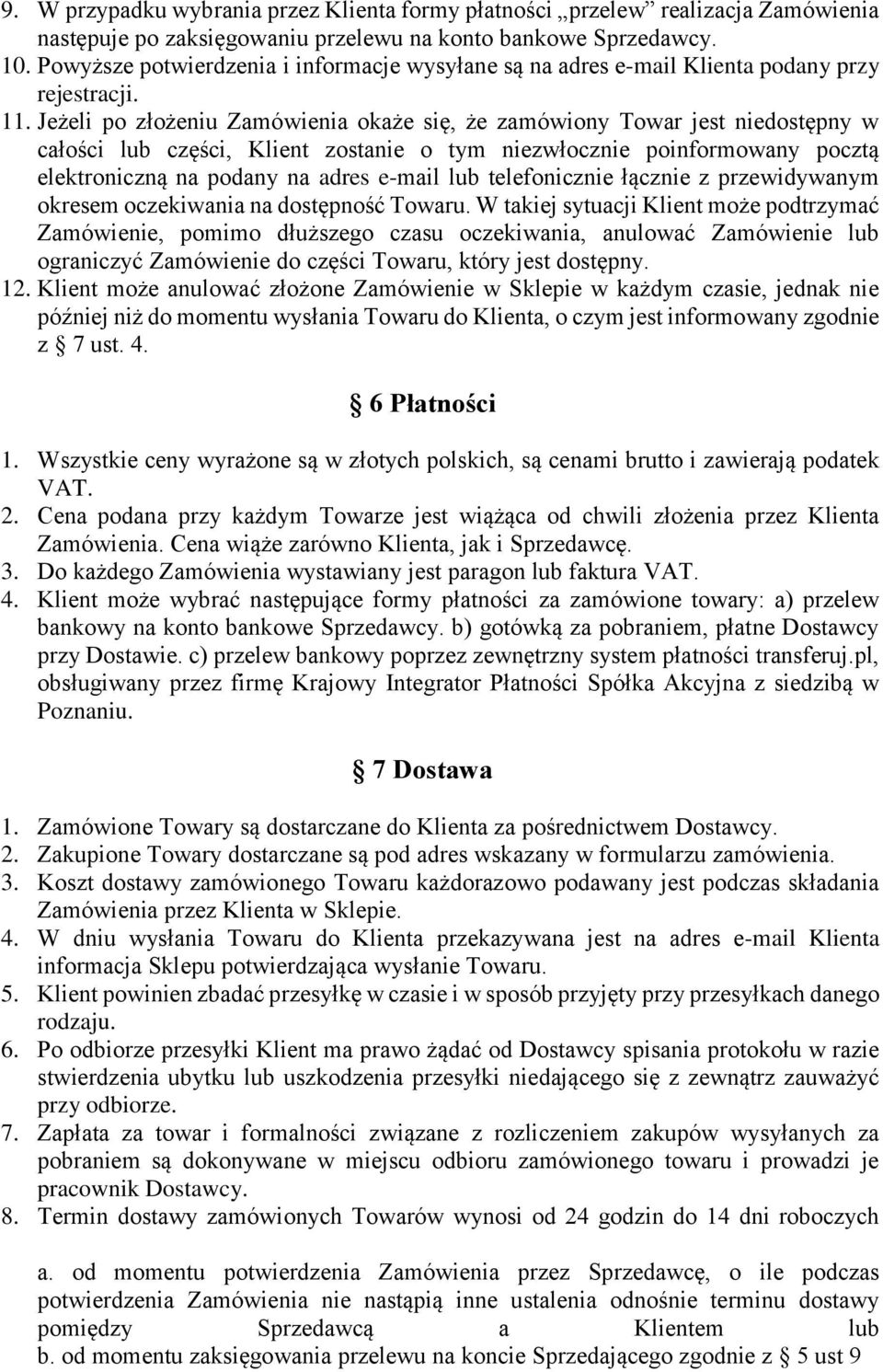 Jeżeli po złożeniu Zamówienia okaże się, że zamówiony Towar jest niedostępny w całości lub części, Klient zostanie o tym niezwłocznie poinformowany pocztą elektroniczną na podany na adres e-mail lub