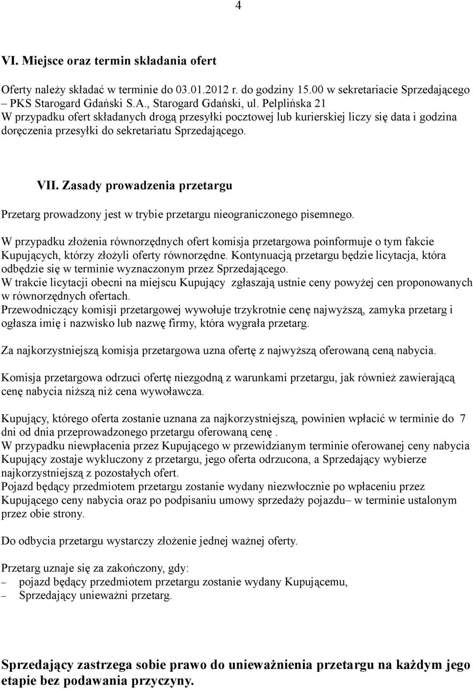 Zasady prowadzenia przetargu Przetarg prowadzony jest w trybie przetargu nieograniczonego pisemnego.