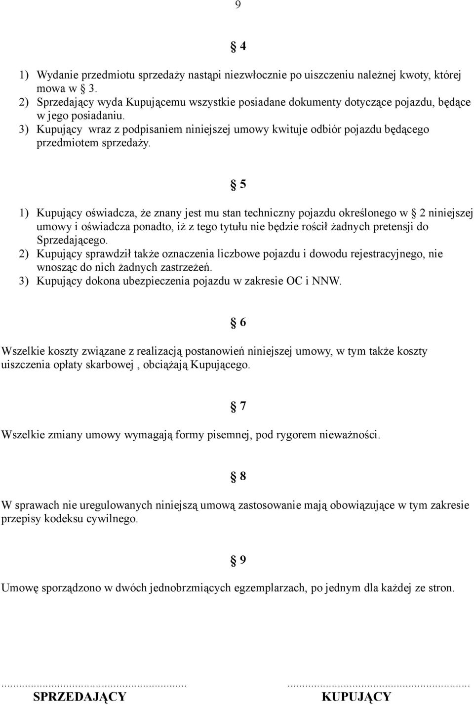 3) Kupujący wraz z podpisaniem niniejszej umowy kwituje odbiór pojazdu będącego przedmiotem sprzedaży.