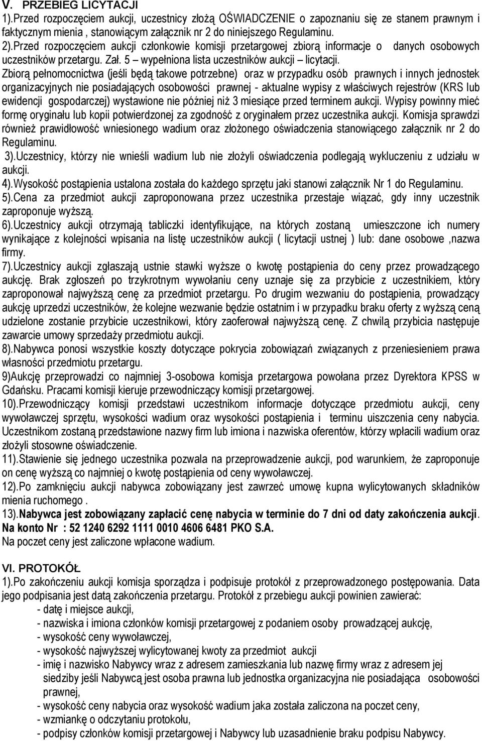 Zbiorą pełnomocnictwa (jeśli będą takowe potrzebne) oraz w przypadku osób prawnych i innych jednostek organizacyjnych nie posiadających osobowości prawnej - aktualne wypisy z właściwych rejestrów