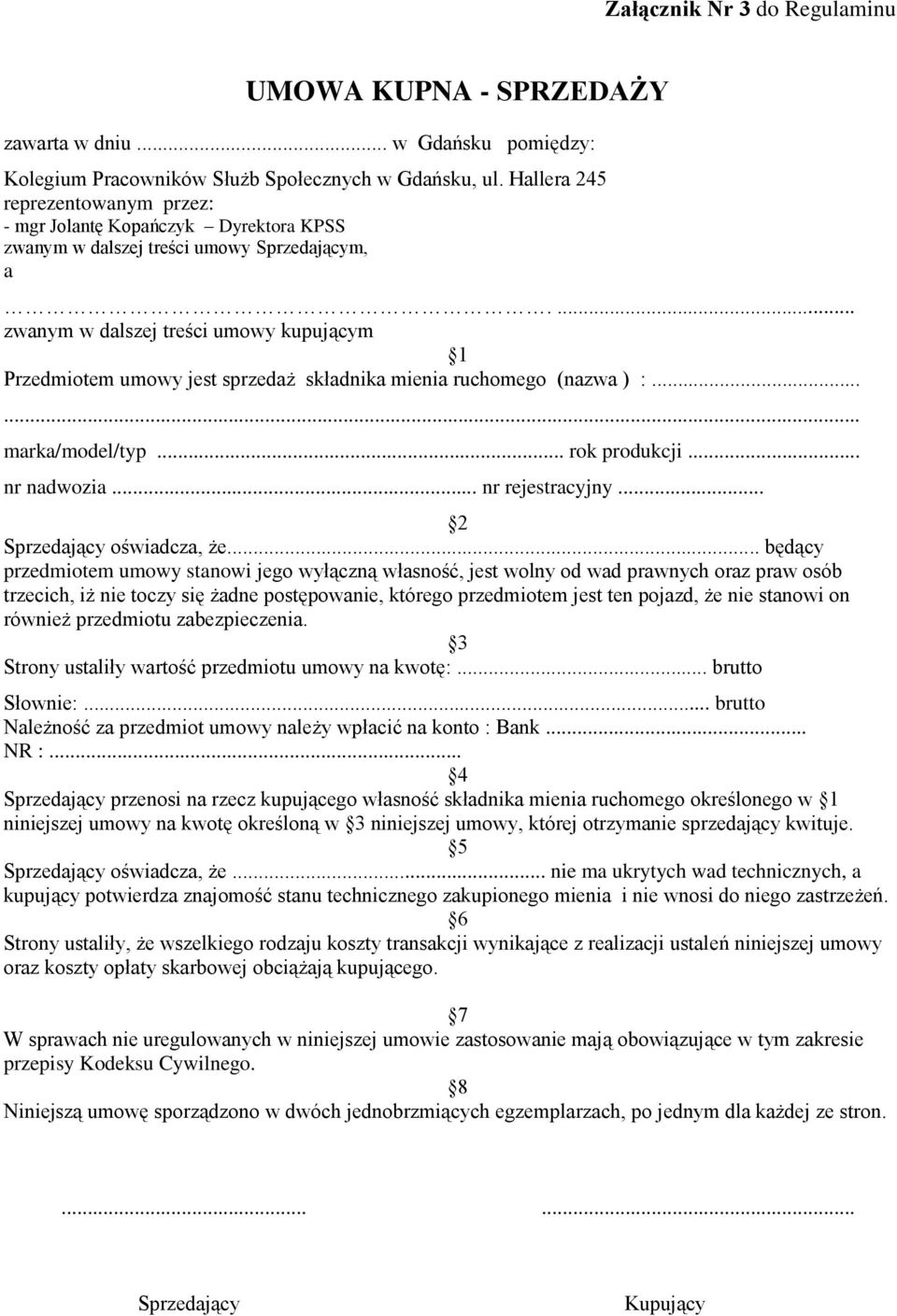 ... zwanym w dalszej treści umowy kupującym 1 Przedmiotem umowy jest sprzedaż składnika mienia ruchomego (nazwa ) :...... marka/model/typ... rok produkcji... nr nadwozia... nr rejestracyjny.
