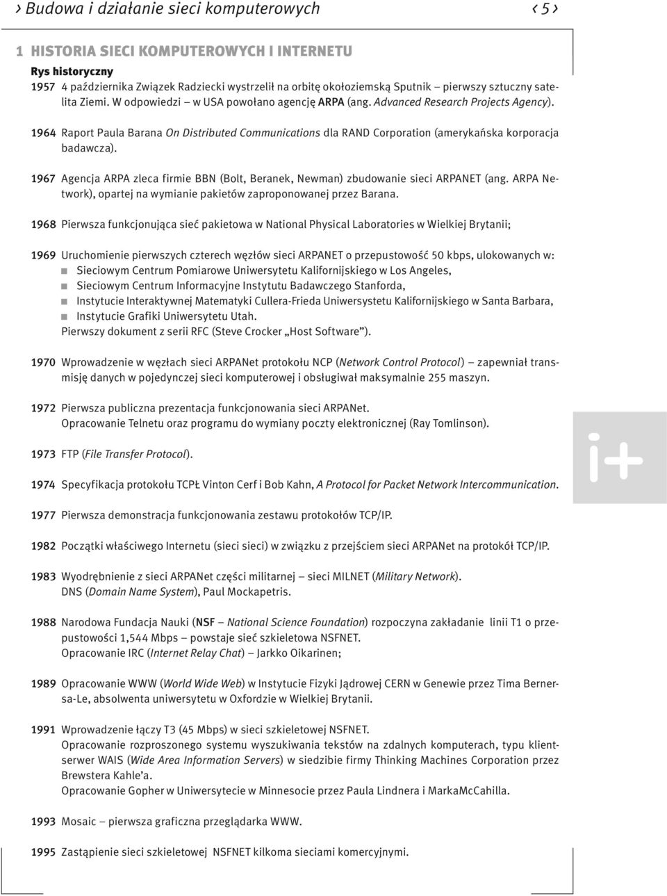 1964 Raport Paula Barana On Distributed Communications dla RAND Corporation (amerykańska korporacja badawcza). 1967 Agencja ARPA zleca firmie BBN (Bolt, Beranek, Newman) zbudowanie sieci ARPANET (ang.